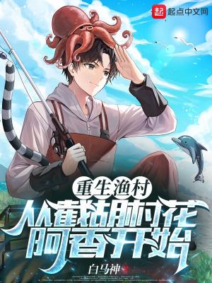 重生渔村从截胡村花阿香开始最新章节列表